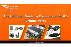 Ultimate Guide to Commercial Grill & Griddle Parts_PartsFeUK